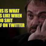 Crowley annoyed supernatural | SO THIS IS WHAT
IT LOOKS LIKE WHEN 
YOU SHIT YOURSELF ON TWITTER | image tagged in crowley annoyed supernatural | made w/ Imgflip meme maker