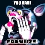McDoNaLds | YOU HAVE; MCDONALD'S!!!!! | image tagged in o fnaf sl | made w/ Imgflip meme maker
