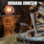 im sick! | INDIANA JONESIN | image tagged in about to steal,indiana jones,indiana | made w/ Imgflip meme maker