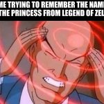 zelda | ME TRYING TO REMEMBER THE NAME OF THE PRINCESS FROM LEGEND OF ZELDA: | image tagged in xmen thiking,dank memes | made w/ Imgflip meme maker