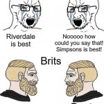 Doctor who | Americans; Nooooo how could you say that! Simpsons is best! Riverdale is best; Brits; Doctor who. Doctor 
Who? | image tagged in chad yes meme | made w/ Imgflip meme maker