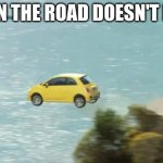 FLYING CAR | WHEN THE ROAD DOESN'T LOAD | image tagged in flying car | made w/ Imgflip meme maker