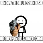 U KNOW THE RULES | YOU KNOW THE RULES AND SO DO I; SAY GOODBYE (NOT A HATE COMMENT) | image tagged in say goodbye | made w/ Imgflip meme maker