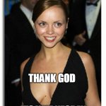Thank God its wednesday | THANK GOD; ITS WEDNESDAY | image tagged in christina ricci,wednesday,addams family,boobs,funny,wednesday addams | made w/ Imgflip meme maker