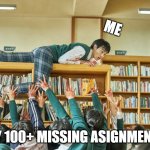 school | ME; MY 100+ MISSING ASIGNMENTS | image tagged in all of us are dead | made w/ Imgflip meme maker