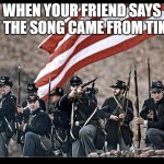 Long Live the UNION | WHEN YOUR FRIEND SAYS THAT THE SONG CAME FROM TIK TOK | image tagged in long live the union | made w/ Imgflip meme maker