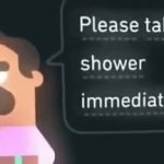 Please take a shower immediately meme