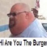 Hi are you the burger meme