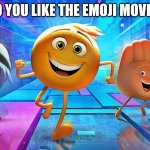 Emoji Movie | DO YOU LIKE THE EMOJI MOVIE? | image tagged in emoji movie,memes | made w/ Imgflip meme maker