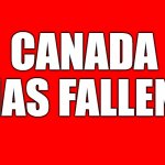 Canada has fallen | CANADA HAS FALLEN! | image tagged in red blood | made w/ Imgflip meme maker