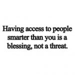 Having access to people smarter than you