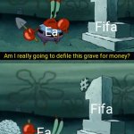 Fifa is a grave | Fifa; Ea; Am I really going to defile this grave for money? Fifa; Ea; Of course I am! | image tagged in am i really going to defile this grave | made w/ Imgflip meme maker