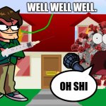 random Eduardo vs COVID cringe | WELL WELL WELL. OH SHI | image tagged in edd's house eddsworld,eduardo,well well well,coronavirus,covid-19,memes | made w/ Imgflip meme maker