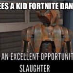 Fortnite die | ME SEES A KID FORTNITE DANCING | image tagged in excellent opportunity for slaughter | made w/ Imgflip meme maker