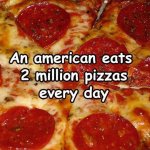 An American eats 2 million pizzas