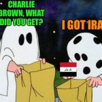 I got IRAQ | CHARLIE BROWN, WHAT DID YOU GET? I GOT IRAQ | image tagged in i got a rock,charlie brown,iraq,trick or treat,halloween | made w/ Imgflip meme maker