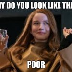Anna Delvey Poor | WHY DO YOU LOOK LIKE THAT? POOR | image tagged in anna delvey poor | made w/ Imgflip meme maker