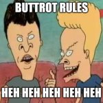 Beavis & Butt-Head he said | BUTTROT RULES; HEH HEH HEH HEH HEH | image tagged in beavis butt-head he said | made w/ Imgflip meme maker