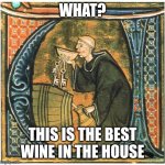 Just monking around | WHAT? THIS IS THE BEST WINE IN THE HOUSE | image tagged in benedict cumberbatch,monk | made w/ Imgflip meme maker