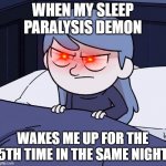 Sleep paralysis demon got me actin' up | WHEN MY SLEEP PARALYSIS DEMON; WAKES ME UP FOR THE 5TH TIME IN THE SAME NIGHT | image tagged in annoyed hilda | made w/ Imgflip meme maker