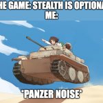 well this is stealth *Panzer Noise* | THE GAME: STEALTH IS OPTIONAL
ME:; *PANZER NOISE* | image tagged in panzerpanzer | made w/ Imgflip meme maker