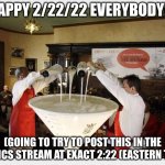 Yes... | HAPPY 2/22/22 EVERYBODY!!! (GOING TO TRY TO POST THIS IN THE POLITICS STREAM AT EXACT 2:22 (EASTERN TIME)) | image tagged in national margarita day 2/22 | made w/ Imgflip meme maker