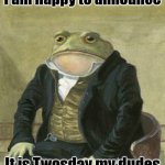 2/22/2022 on a Tuesday. | I am happy to announce; It is Twosday my dudes | image tagged in twosday,frog | made w/ Imgflip meme maker