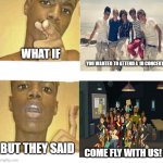 1d Concert | WHAT IF; YOU WANTED TO ATTEND A 1D CONCERT; BUT THEY SAID; COME FLY WITH US! | image tagged in what if you blank,memes,total drama,one direction | made w/ Imgflip meme maker