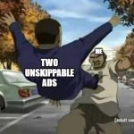 Boondocks Tom | ME; TWO UNSKIPPABLE ADS | image tagged in boondocks tom,youtube,youtube ads | made w/ Imgflip meme maker
