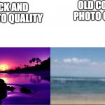 Quality | OLD COLORED PHOTO QUALITY; OLD BLACK AND WHITE PHOTO QUALITY | image tagged in good vs bad quality,ocean | made w/ Imgflip meme maker