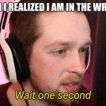 oh no | ME WHEN I REALIZED I AM IN THE WRONG VAN | image tagged in callmekevin wait one second | made w/ Imgflip meme maker