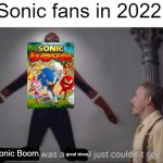 Spiderman was a hero | Sonic fans in 2022:; great show, Sonic Boom | image tagged in spiderman was a hero,sonic boom,sonic the hedgehog,j jonah jameson | made w/ Imgflip meme maker