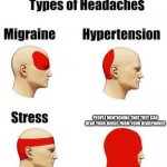 Ultimate headache | S; PEOPLE MENTIONING THAT THEY CAN HEAR YOUR MUSIC FROM YOUR HEADPHONES | image tagged in headaches | made w/ Imgflip meme maker