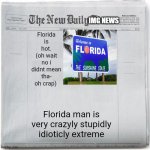 In today imgnews | Florida is hot. (oh wait no i didnt mean tha- oh crap); Florida man is very crazyly stupidly idioticly extreme | image tagged in img news,yes,pog | made w/ Imgflip meme maker