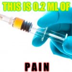 Yess | THIS IS 0.2 ML OF; P A I N | image tagged in syringe vaccine medicine | made w/ Imgflip meme maker