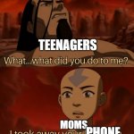 teengaers be like lol | TEENAGERS; MOMS; PHONE | image tagged in avatar i took away your bending | made w/ Imgflip meme maker