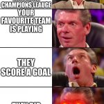 Socca | YOU ARE WATCHING CHAMPIONS LEAUGE; YOUR FAVOURITE TEAM IS PLAYING; THEY SCORE A GOAL; THEY RIP OFF THE SHIRTS | image tagged in hmm haammmm | made w/ Imgflip meme maker