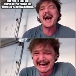 someones gonna get r/wooooshed. I can feel it. | WHEN YOUR PARENTS TELL YOU TO TAKE THE TRASH OUT SO YOU GO THE SIDEWALK CARRYING NOTHING: | image tagged in pedro pascal,crying,realization,stop reading tags you sussy baka,this meme is dead,happiness | made w/ Imgflip meme maker