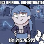 She's after you, RUN! | NICE OPINION, UNFORTUNATELY; 181.215.76.223 | image tagged in smug hilda | made w/ Imgflip meme maker