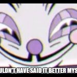 King Dice in the Cuphead Show | COULDN'T HAVE SAID IT BETTER MYSELF | image tagged in sneaky king dice | made w/ Imgflip meme maker