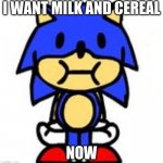 milk | I WANT MILK AND CEREAL; NOW | image tagged in sunky stare | made w/ Imgflip meme maker