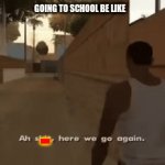 School be like, Part 3 | GOING TO SCHOOL BE LIKE; - | image tagged in gifs,here we go again,school meme | made w/ Imgflip video-to-gif maker