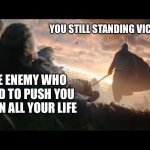 Rise soldier..rise | YOU STILL STANDING VICTORIOUS; THE ENEMY WHO TRIED TO PUSH YOU DOWN ALL YOUR LIFE | image tagged in soldier dominance,wholesome | made w/ Imgflip meme maker