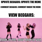 how ya like that | UPVOTE BEGGARS: UPVOTE THE MEME; COMMENT BEGGARS: COMMENT UNDER THE MEME; VIEW BEGGARS:; Look at me, now look at you | image tagged in memes,funny,how you like that,comment down below,cats,all lives matter | made w/ Imgflip meme maker