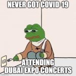 Sad Pepe Suicide | NEVER GOT COVID-19 ATTENDING DUBAI EXPO CONCERTS | image tagged in sad pepe suicide,covid-19,dubai | made w/ Imgflip meme maker