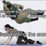 Body slam | Snow plow pushing another foot of snow on my driveway; Me shoveling the snow | image tagged in body slam | made w/ Imgflip meme maker
