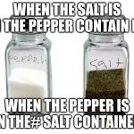 MWAH HAHAHA things that aggravate people | WHEN THE SALT IS IN THE PEPPER CONTAIN ER; WHEN THE PEPPER IS IN THE# SALT CONTAINER | image tagged in really salt pepper | made w/ Imgflip meme maker