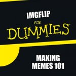 For Dummies | IMGFLIP MAKING MEMES 101 | image tagged in for dummies | made w/ Imgflip meme maker
