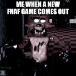 Foxy running | ME WHEN A NEW FNAF GAME COMES OUT | image tagged in foxy running | made w/ Imgflip meme maker