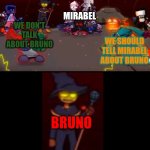 Should we talk about Bruno? || RosaMakesMemes | WE DON'T TALK ABOUT BRUNO WE SHOULD TELL MIRABEL ABOUT BRUNO MIRABEL BRUNO | image tagged in zardy's pure dissapointment | made w/ Imgflip meme maker